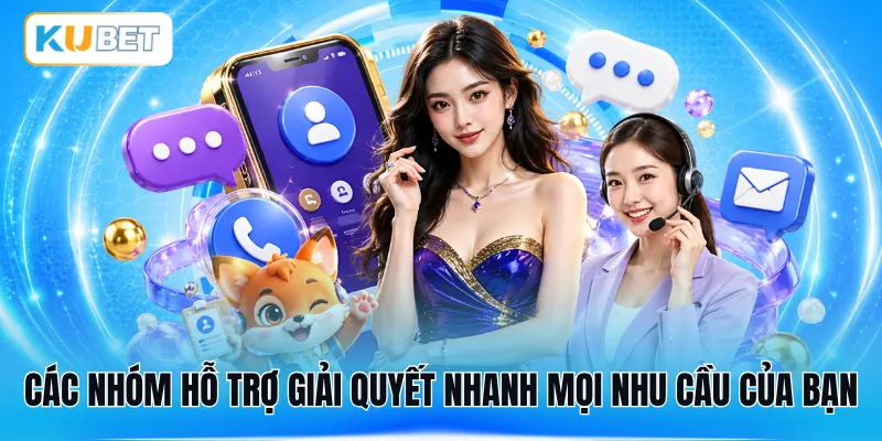 Các nhóm hỗ trợ giải quyết nhanh mọi nhu cầu của bạn