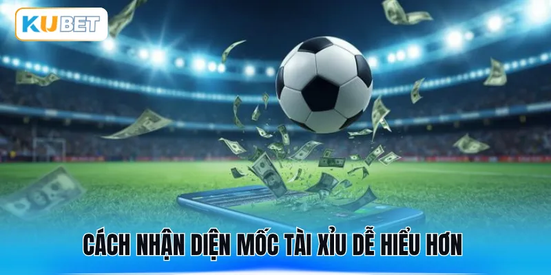 Cách nhận diện mốc tài xỉu dễ hiểu hơn 