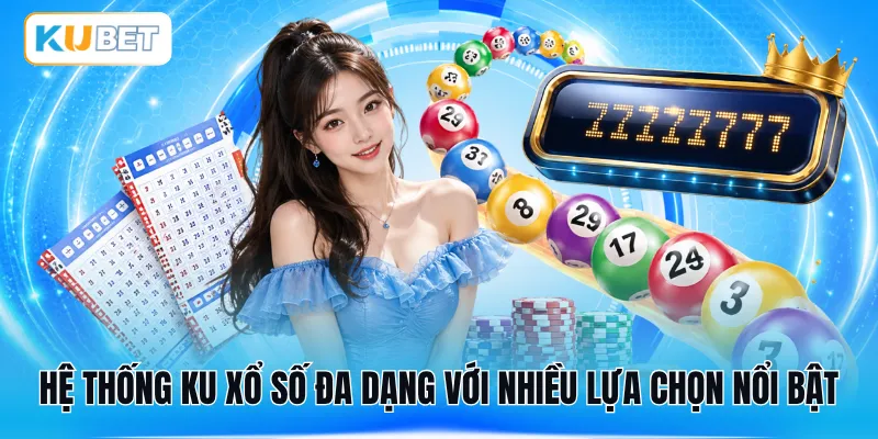 Hệ thống KU xổ số đa dạng với nhiều lựa chọn nổi bật