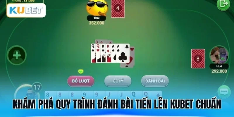 Khám phá quy trình đánh bài tiến lên KUBET chuẩn