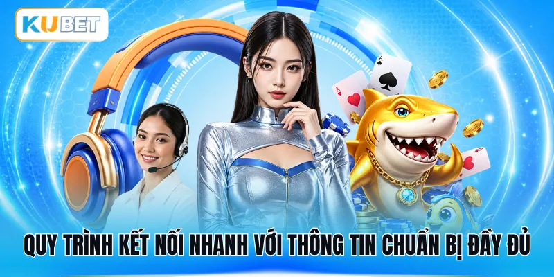 Quy trình kết nối nhanh với thông tin chuẩn bị đầy đủ